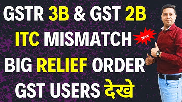 GST Big Relief Order ITC Mismatch GSTR 3B & GSTR 2B | GST me badi Rahat