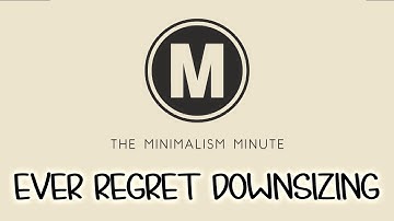 Minimalism Minute: Ever Regret Downsizing?