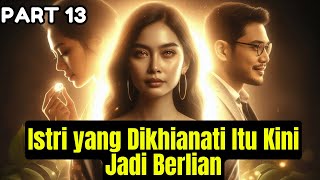 Part 13 Istri yang Dikhianati Itu Kini Jadi Berlian