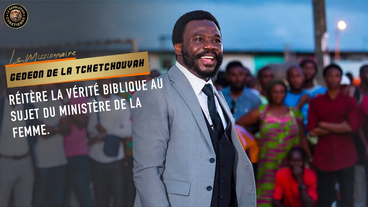 🔴 GÉDÉON DE LA TCHÉTCHOUVAH RÉITÈRE LA VÉRITÉ BIBLIQUE AU SUJET DU MINISTÈRE DE LA FEMME.