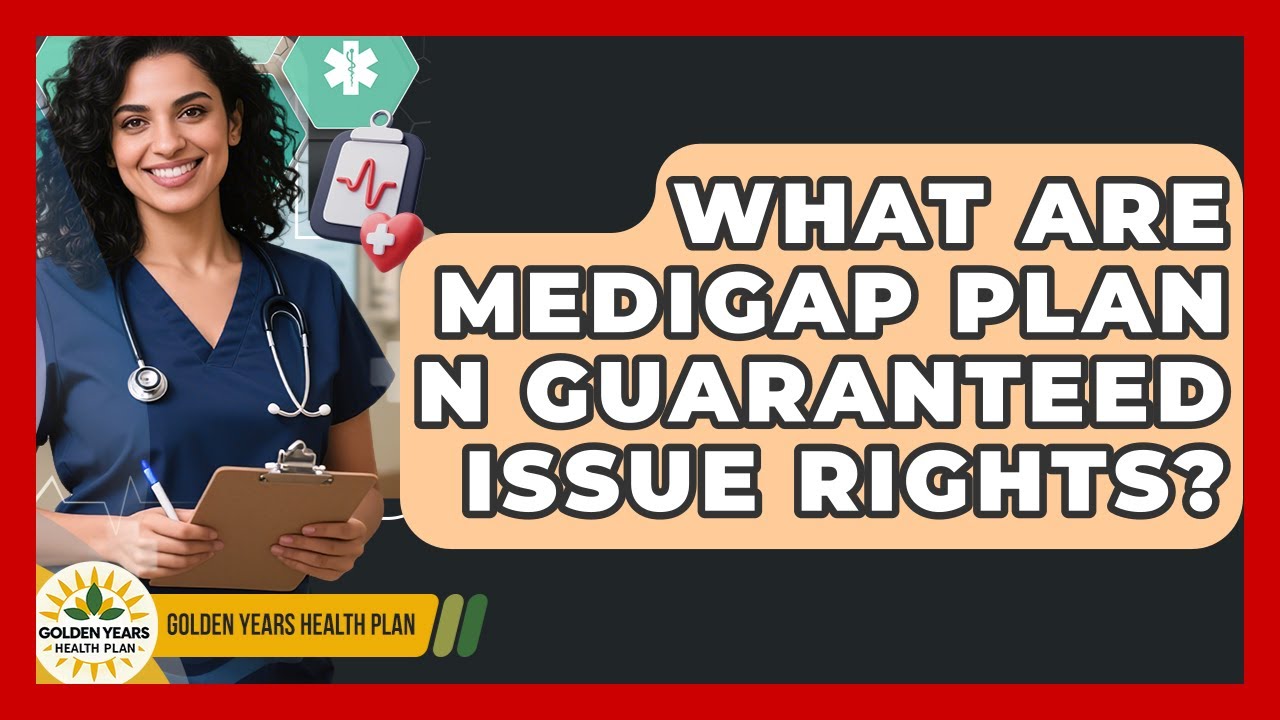 What Are Medigap Plan N Guaranteed Issue Rights? - Golden Years Health Plan