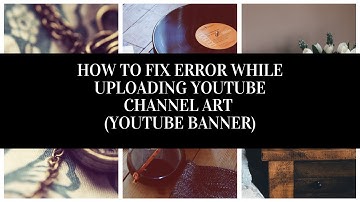 HOW TO FIX ERROR WHILE UPLOADING YOUTUBE CHANNEL ART (YOUTUBE BANNER)