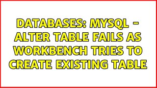 Databases: MySQL - Alter Table Fails As Workbench Tries To Create Existing Table (4 Solutions!!)