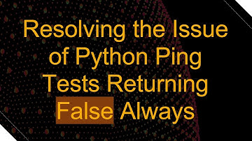Resolving the Issue of Python Ping Tests Returning False Always