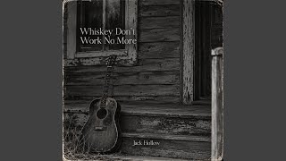 Whiskey Don’t Work No More - Jack Hollow