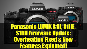 Panasonic LUMIX S1II, S1IIE, S1RII Firmware Update: Overheating Fixed & New Features Explained!