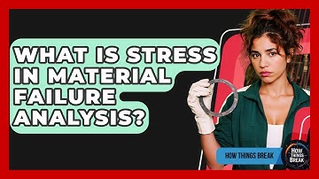 What Is Stress In Material Failure Analysis? - How Things Break