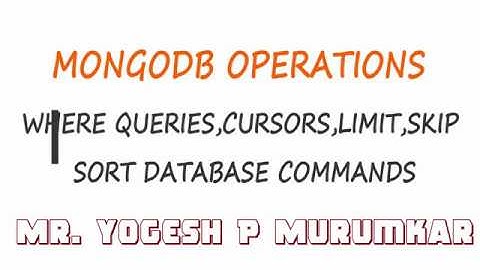 MONGODB OPERATIONS   WHERE QUERIES,CURSORS,LIMIT SKIP SORT DATABASE COMMANDS