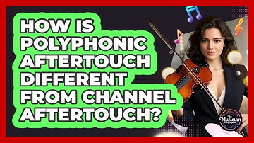 How Is Polyphonic Aftertouch Different From Channel Aftertouch? - The Musician Encyclopedia