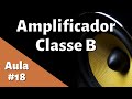 Amplificador Classe B | Tecnologia de Amplificadores de potência