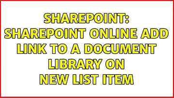 Sharepoint: SharePoint online add link to a document library on new list item (3 Solutions!!)