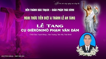 ĐỀN THÁNH BÁC TRẠCH l NGHI THỨC TIỄN BIỆT & THÁNH LỄ AN TÁNG l LỄ TANG CỤ GIERÔNIMÔ PHẠM VĂN ĐẢM