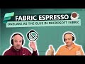 Fabric Espresso: OneLake as the glue In Microsoft Fabric