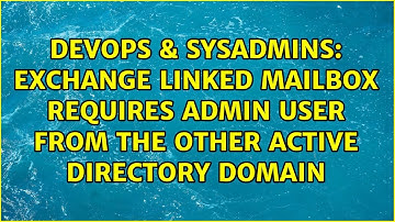 Exchange Linked Mailbox requires Admin user from the other Active Directory Domain