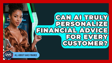 Can AI Truly Personalize Financial Advice For Every Customer? - All About SaaS Finance