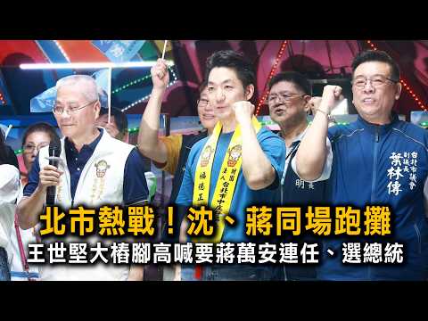 北市熱戰！沈、蔣同場跑攤 王世堅大樁腳高喊要蔣萬安連任、選總統