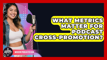 What Metrics Matter For Podcast Cross-promotion? - Modern Podcaster Hub