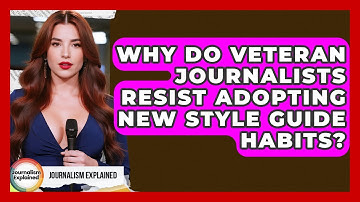 Why Do Veteran Journalists Resist Adopting New Style Guide Habits? - Journalism Explained