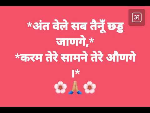 *अंत वेले सब तैनूँ छड्ड जाणगे,*करम तेरे सामने तेरे औणगे ।*🌸🙏🏼🌸