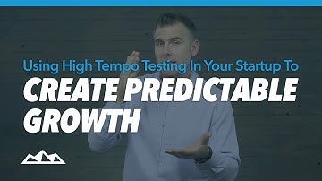 Using High Tempo Testing In Your Startup To Create Predictable Growth