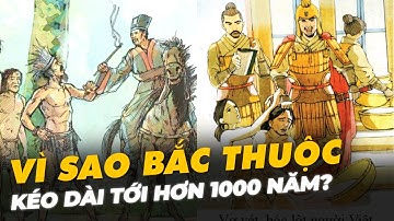 VÌ SAO BẮC THUỘC KÉO DÀI HƠN 1000 NĂM?