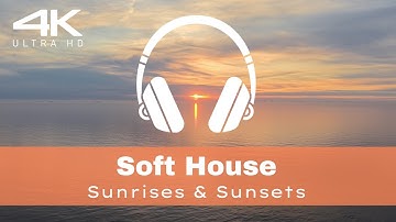 Sunrises & Sunsets with Soft House Music