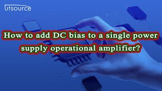 How to add DC bias to a single power supply operational amplifier？--Utsource