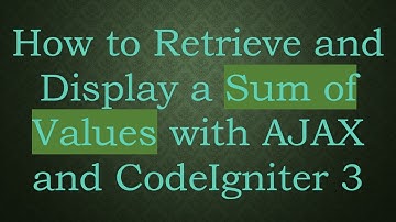 How to Retrieve and Display a Sum of Values with AJAX and CodeIgniter 3