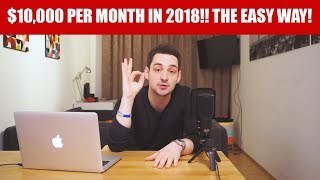THE EASIEST WAY TO MAKE $10,000 PER MONTH IN 2018!