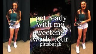 get ready with me: sweetener world tour pittsburgh