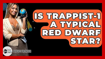 Is TRAPPIST-1 A Typical Red Dwarf Star? - Physics Frontier