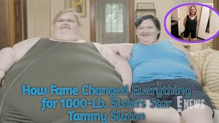 How Fame Changed Everything for 1000-Lb. Sisters Star Tammy Slaton