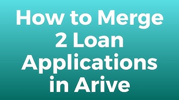 How to Merge 2 Loan applications in Arive