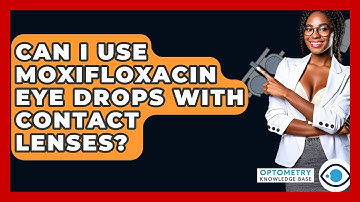 Can I Use Moxifloxacin Eye Drops With Contact Lenses? - Optometry Knowledge Base