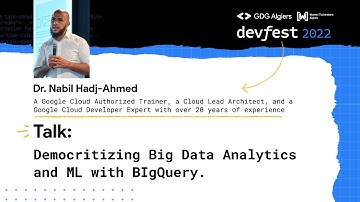 DevFest22 - Democritizing Big Data Analytics and ML with BigQuery  - Dr. Nabil Hadj-Ahmed