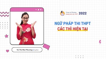 NGỮ PHÁP TIẾNG ANH 2022 - THI THPT QUỐC GIA - CÁC THÌ HIỆN TẠI || Cô Vũ Mai Phương