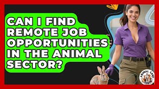Can I Find Remote Job Opportunities in the Animal Sector - Animal Care Jobs