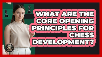 What Are The Core Opening Principles For Chess Development? - The Chess Codex