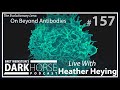 Bret and Heather 157th DarkHorse Podcast Livestream: On Beyond Antibodies