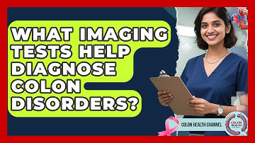 What Imaging Tests Help Diagnose Colon Disorders? | Colon Health Channel