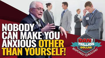 NOBODY CAN MAKE YOU ANXIOUS OTHER THAN YOURSELF! | DAN RESPONDS TO BULLSHIT