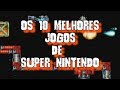 OS 10 MELHORES JOGOS DE SUPER NINTENDO