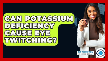 Can Potassium Deficiency Cause Eye Twitching? - Optometry Knowledge Base
