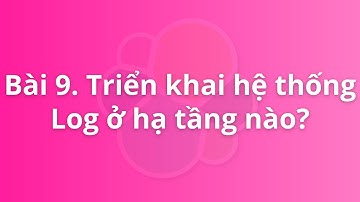 Bài 9. Triển khai hệ thống log tập trung ở hạ tầng nào? | Khóa học Logging for DevOps
