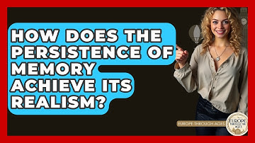 How Does The Persistence Of Memory Achieve Its Realism? - Europe Through the Ages
