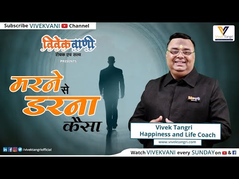 मरने से डरना कैसा? How to Overcome the Fear of Death by Vivek Tangri | विवेकवाणी