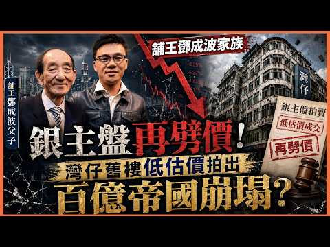 全網獨家！舖王鄧成波家族銀主盤再劈價！灣仔舊樓低估價拍出，百億帝國點樣崩塌？｜渾水財經Channel