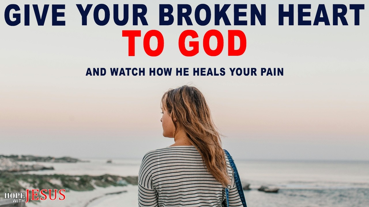 Give Your Broken Heart to God and He Will Heal Your Pain ...