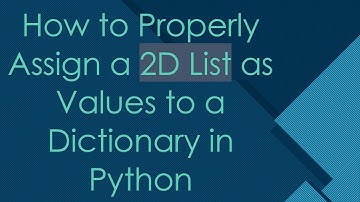 How to Properly Assign a 2D List as Values to a Dictionary in Python