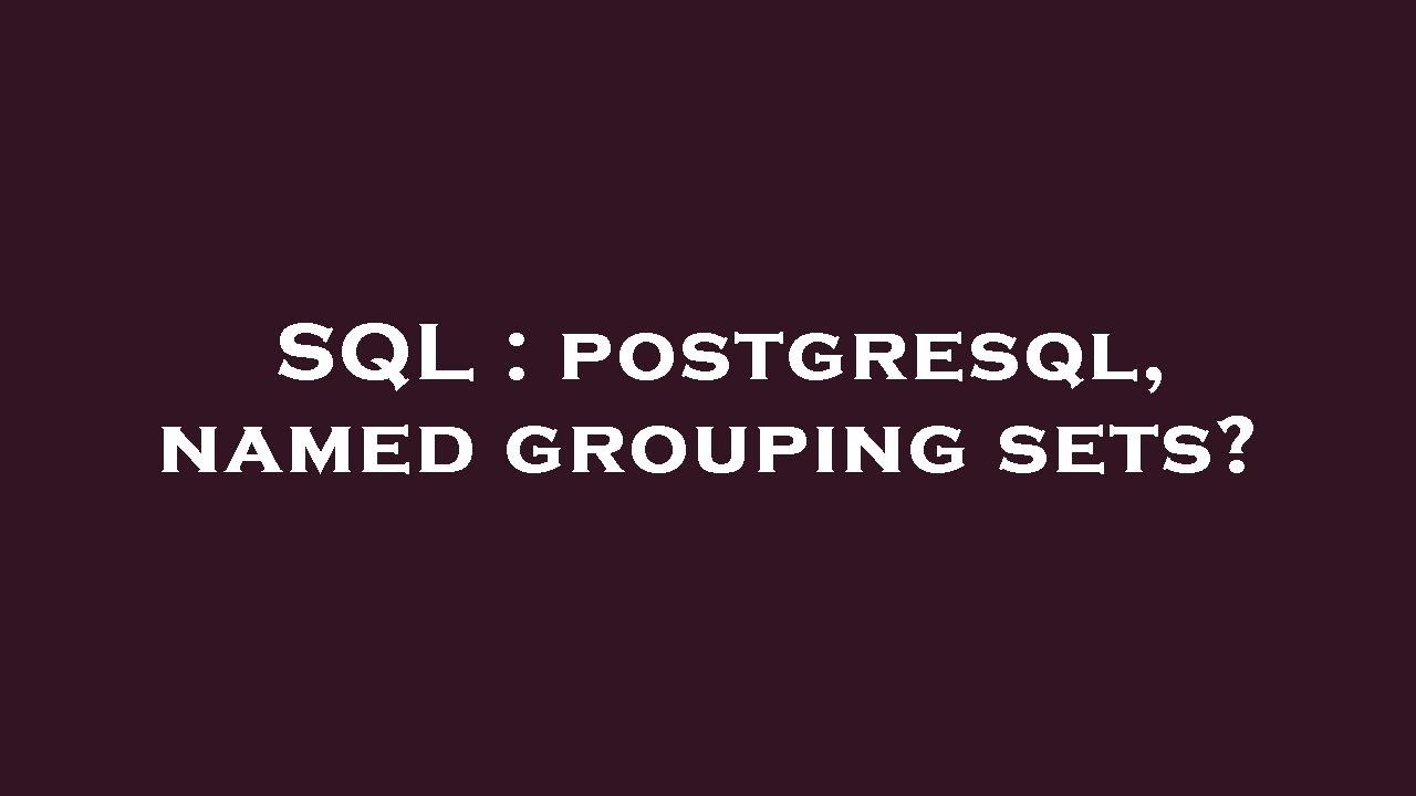 SQL : postgresql, named grouping sets? - YouTube
